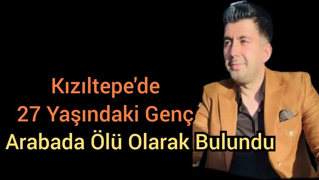Kızıltepe’de bir genç arabasında ölü bulundu