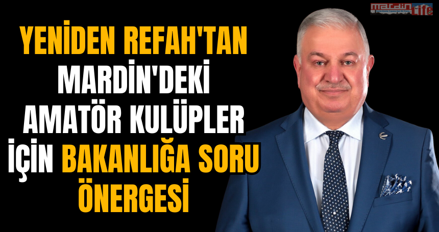Yeniden Refah’tan Mardin’deki Amatör Kulüpler İçin Bakanlığa Soru Önergesi