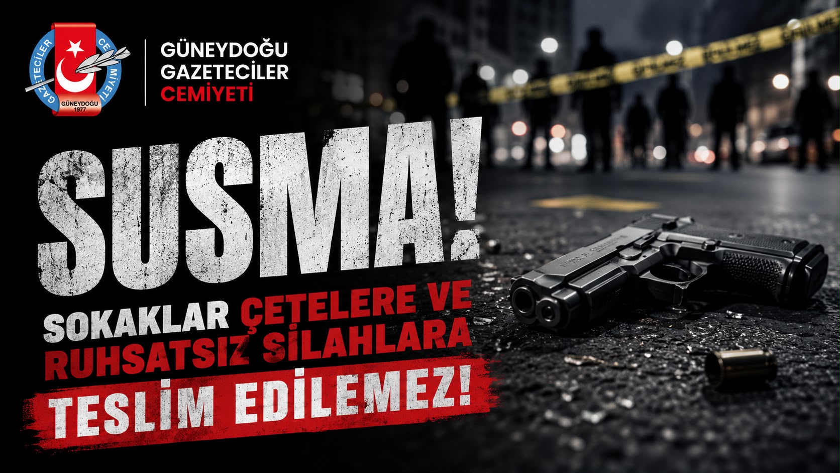 SUSMA!  SOKAKLAR ÇETELERE VE RUHSATSIZ SİLAHLARA TESLİM EDİLEMEZ!