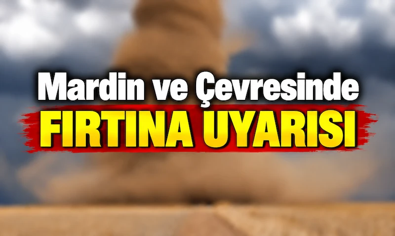 Mardin İçin Kuvvetli Rüzgar ve Fırtına Uyarısı